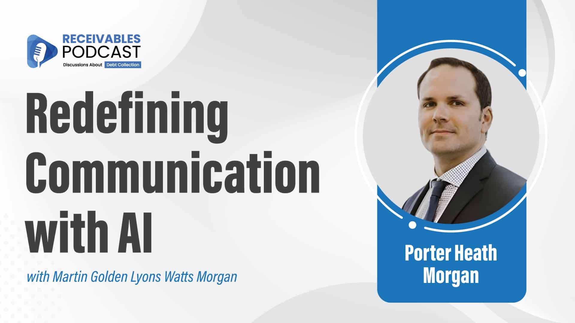 Thumbnail featuring host Adam Parks and guest Porter Heath Morgan of Martin Golden Lyons Watts Morgan with AI-inspired digital graphics in the background, and bold headline text reading “REDEFINING COMMUNICATION WITH AI.” The design includes the Receivables Podcast logo, subtle circuit-board patterns symbolizing artificial intelligence, and brand colors in navy and teal to convey technology, compliance, and innovation in the financial services industry.