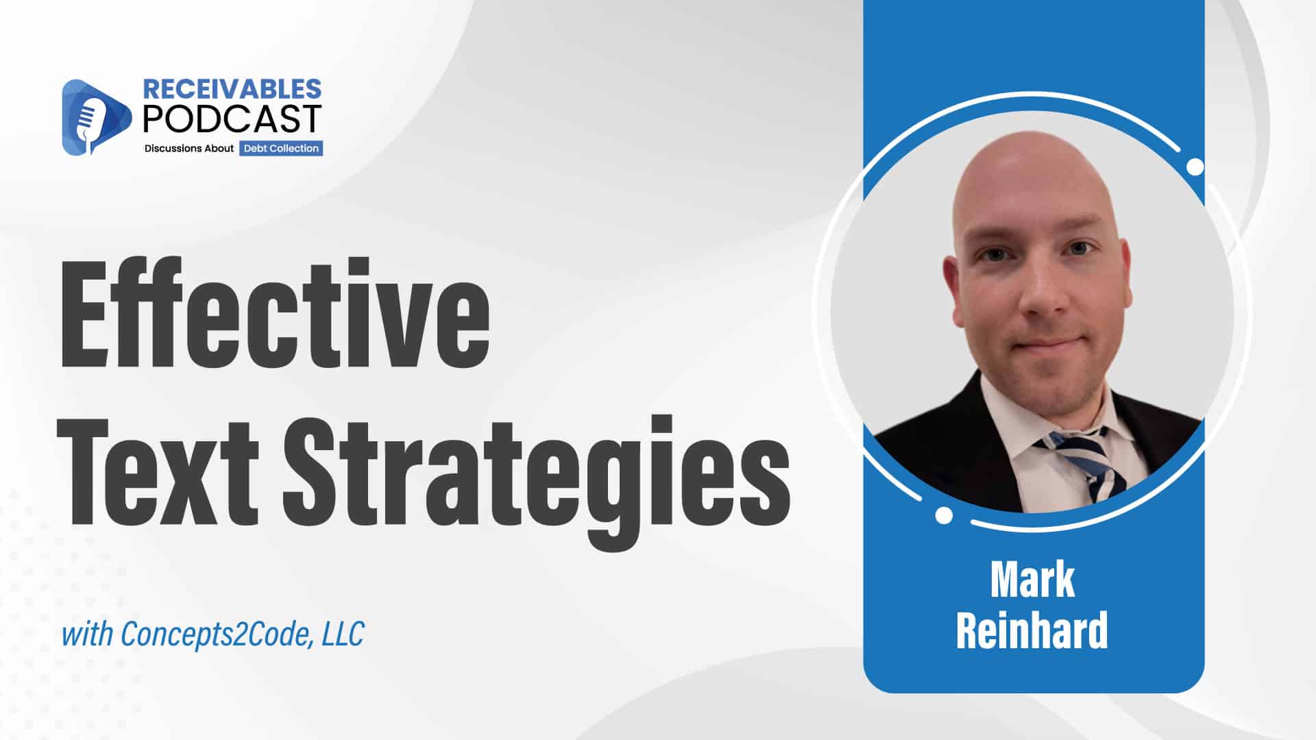Thumbnail features bold text reading “Effective Text Strategies” alongside a professional headshot of Mark Reinhard of Concepts2Code. The design visually reinforces effective and compliant texting strategies for debt collection agencies, emphasizing carrier-approved messaging, digital trust, and scalable communication. Visual elements should include clean messaging icons, subtle network or signal graphics, and high-contrast brand colors for readability at small sizes, reflecting a modern, compliance-focused approach to text messaging in collections.