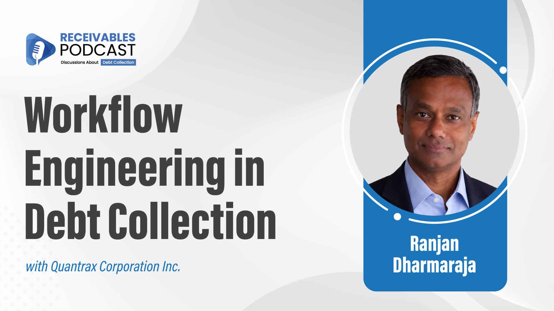 Receivables Podcast cover featuring the topic "Workflow Engineering in Debt Collection," with speaker Ranjan Dharmaraja from Quantrax Corporation Inc.